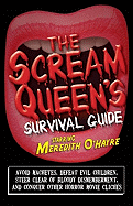 The Scream Queen's Survival Guide: Avoid Machetes, Defeat Evil Children, Steer Clear of Bloody Dismemberment, and Conquer Other Horror Movie Clich S