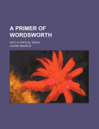 A Primer of Wordsworth: With a Critical Essay