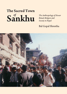 The Sacred Town of Sankhu: The Anthropology of Newar Ritual, Religion and Society in Nepal