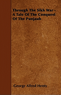 Through the Sikh War; A Tale of the Conquest of the Punjaub