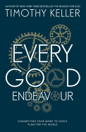 Every Good Endeavour: Connecting Your Work to God's Plan for the World