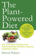The Plant-powered Diet: The Lifelong Eating Plan for Achieving Optimal Health, Starting Today