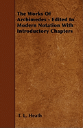 The Works of Archimedes - Edited in Modern Notation with Introductory Chapters