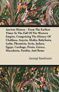 Ancient History: From the Earliest Times to the Fall of the Western Empire; Comprising the History of Chald]a, Assyria, Media, Babylonia, Lydia, Phnicia, Syria, Jud]a, Egypt, Carthage, Persia, Greece, Macedonia, Parthia, and Rome
