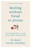 Healing without Freud or Prozac: Natural Approaches to Curing Stress, Anxiety and Depression