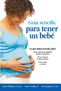 Guia Sencilla Para Tener un Bebe: Todo Lo Que Debes Saber