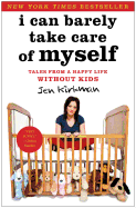 I Can Barely Take Care of Myself: Tales from a Happy Life Without Kids