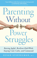 Parenting Without Power Struggles: Raising Joyful, Resilient Kids While Staying Calm, Cool, and Connected