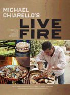Michael Chiarello's Live Fire: 125 Recipes for Cooking Outdoors