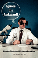 Ignore the Awkward!: How the Cholesterol Myths Are Kept Alive