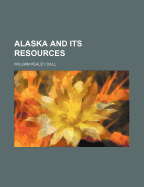 Alaska and Its Resources
