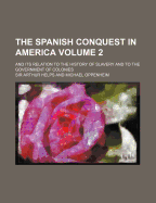 The Spanish Conquest in America: And Its Relation to the History of Slavery and to the Government of Colonies