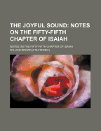 The Joyful Sound; Notes on the Fifty-Fifth Chapter of Isaiah. Notes on the Fifty-Fifth Chapter of Isaiah