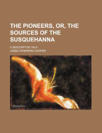 The pioneers: or, The sources of the Susquehanna. A descriptive tale