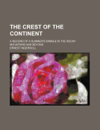 The Crest of the Continent: A Record of a Summer's Ramble in the Rocky Mountains and Beyond