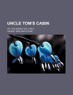 Uncle Tom's Cabin, Or, Life Among the Lowly