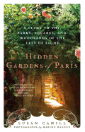 Hidden Gardens of Paris: A Guide to the Parks, Squares, and Woodlands of the City of Light
