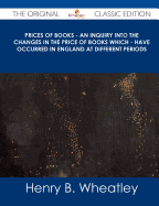 Prices of Books; An Inquiry Into the Changes in the Price of Books Which Have Occurred in England at Different Periods