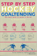 Step by Step Hockey Goaltending: The Complete Illustrated Guide