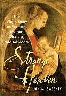 Strange Heaven: The Virgin Mary as Woman, Mother, Disciple and Advocate