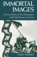 Immortal Images: A Personal History of Two Photographers and the Flag-Raising on Iwo Jima