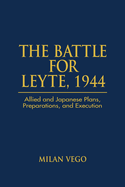 Battle for Leyte 1944: Allied and Japanese Plans, Preparations, and Execution