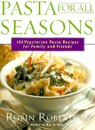 Pasta for All Seasons: 125 Vegetarian Pasta Recipes for Family and Friends