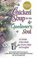 Chicken Soup for the Gardener's Soul: 101 Stories to Sow Seeds of Love, Hope and Laughter
