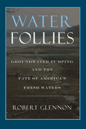 Water Follies: Groundwater Pumping and the Fate of America's Fresh Waters