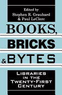 Books, Bricks, and Bytes: Libraries in the Twenty-First Century