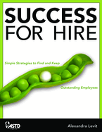Success for Hire: Simple Strategies to Find and Keep Outstanding Employees