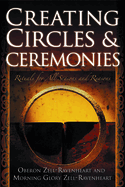 Creating Circles & Ceremonies: Rituals for All Seasons and Reasons