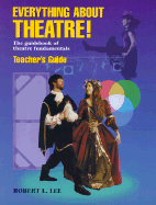 Everything About the Theatre: The Guidebook of Theatre Fundamentals (Teacher's Guide) Robert L Lee