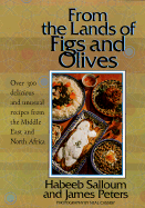 From the Lands of Figs and Olives: Over 300 Delicious and Unusual Recipes from the Middle East and North Africa