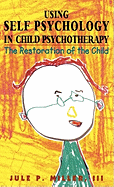 Using Self Psychology in Child Psychotherapy: The Restoration of the Child