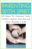 Parenting with Spirit: 30 Ways to Nurture Your Child's Spirituality and Enrich Your Family's Life