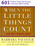 When the Little Things Count and They Always Count: 601 Essential Things That Everyone in Business Needs to Know