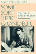 Some Sort of Epic Grandeur: The Life of F.Scott Fitzgerald