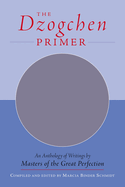 The Dzogchen Primer: Embracing the Spiritual Path According to the Great Perfection; Introductory Teachings by Ch'okyi Nyima Rinpoche and Drubwang Tsoknyi Rinpoche