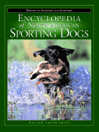 The Encyclopedia of North American Sporting Dogs: Written by Sportsmen for Sportsmen