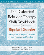 The Dialectical Behavior Therapy Skills Workbook for Bipolar Disorder: Using DBT to Regain Control of Your Emotions and Your Life
