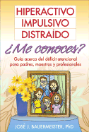 Hiperactivo, Impulsivo, Distramdo ?Me Conoces?: Guma Acerca del Dificit Atencional Para Padres, Maestros y Profesionales