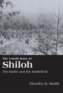 The Untold Story of Shiloh: The Battle and the Battlefield