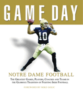 Notre Dame Football: The Greatest Games, Players, Coaches, and Teams in the Glorious Tradition of Fighting Irish Football