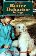 The New Better Behavior in Dogs: A Guide to Solving All Your Dog's Problems