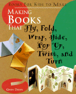 Making Books That Fly, Fold, Wrap, Hide, Pop Up, Twist, & Turn: Books for Kids to Make