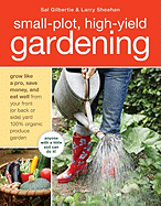 Small-Plot, High-Yield Gardening: Grow Like a Pro, Save Money, and Eat Well from Your Front (or Back Side) Yard 100% Organic Produce Garden