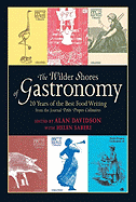 The Wilder Shores of Gastronomy: Twenty Years of the Best Food Writing from the Journal Petits Propos Culinaires
