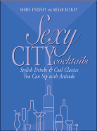Sexy City Cocktails: Stylish Drinks & Cool Classics You Can Sip with Attitude