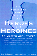 The complete writer's guide to heroes & heroines: sixteen master archetypes